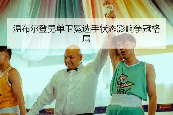 温布尔登男单卫冕选手状态影响争冠格局
